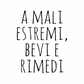 Tela “A mali estremi, bevi e rimedi”